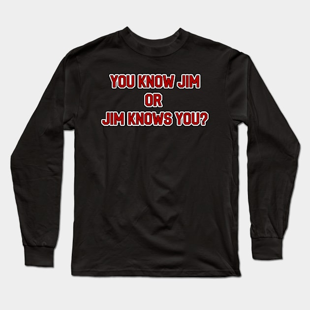 You Know Jim or Jim Knows You? Long Sleeve T-Shirt by Way of the Road